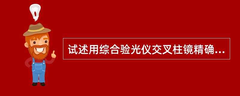 试述用综合验光仪交叉柱镜精确检查散光的方法。