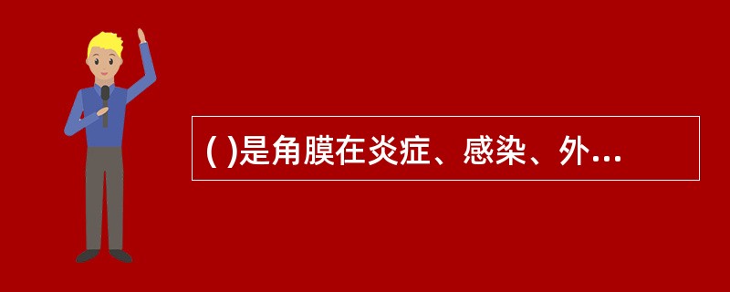 ( )是角膜在炎症、感染、外伤等原因下出现的不透明无定形白色疤痕。