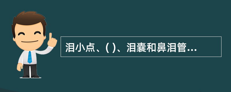 泪小点、( )、泪囊和鼻泪管组成泪器的排泄部分。