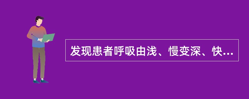 发现患者呼吸由浅、慢变深、快,然后由深、快变浅、慢,乃至 暂停,5~30秒后周而