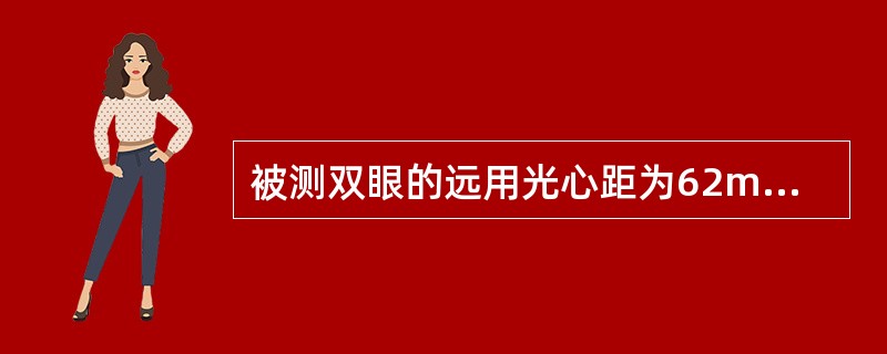 被测双眼的远用光心距为62mm,则在阅读33Cm目标时的近用光心距为(保留整数)