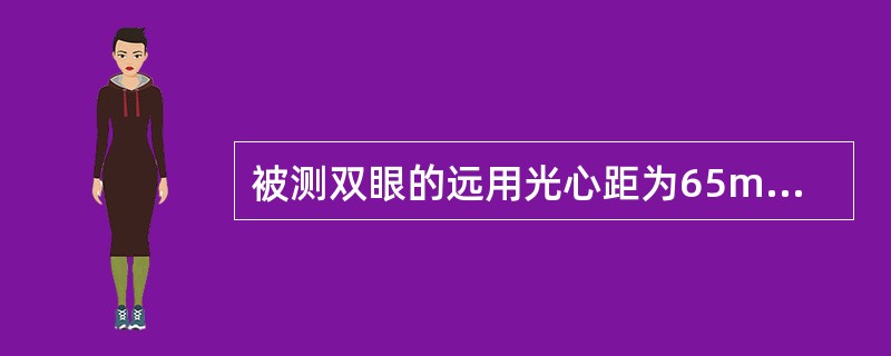 被测双眼的远用光心距为65mm,则在阅读25Cm目标时的近用光心距为()