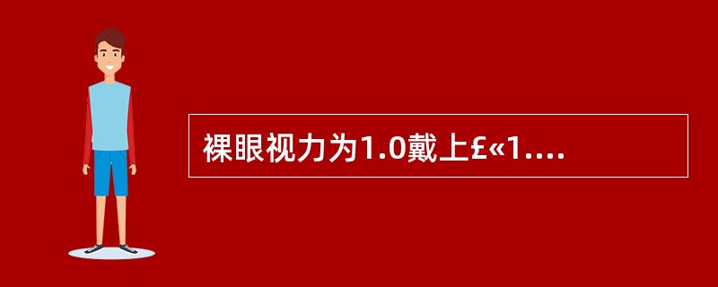 裸眼视力为1.0戴上£«1.00DS→1.0那么能视远视力为()
