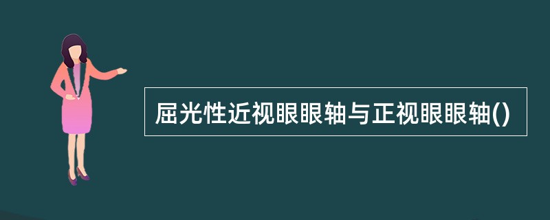 屈光性近视眼眼轴与正视眼眼轴()