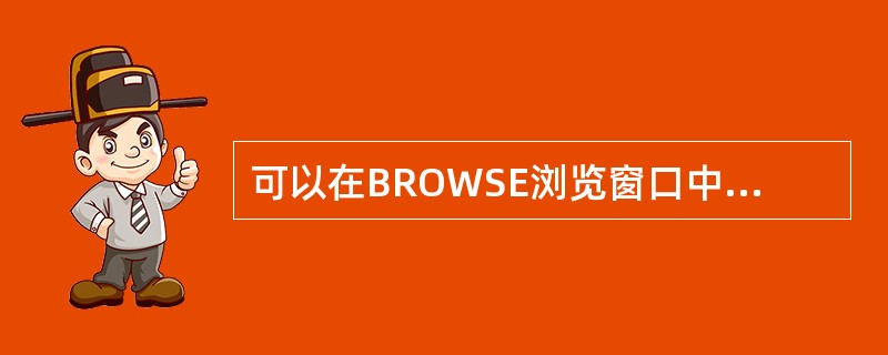 可以在BROWSE浏览窗口中,按CTRL£«T键实现______操作。