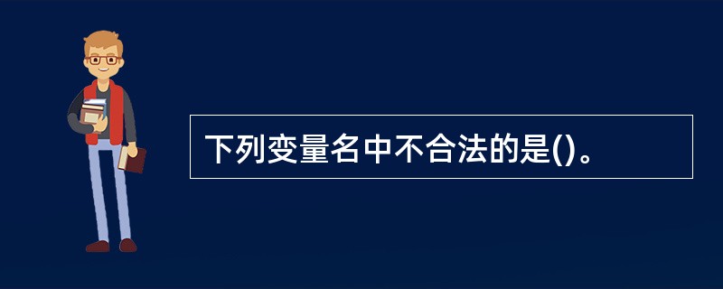 下列变量名中不合法的是()。