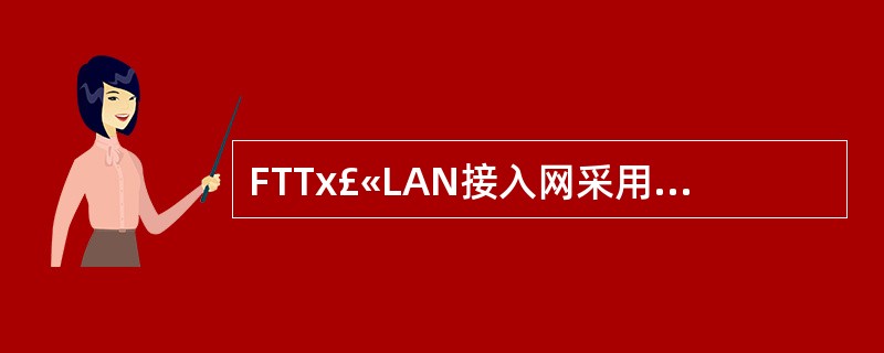 FTTx£«LAN接入网采用的传输介质为(30)。