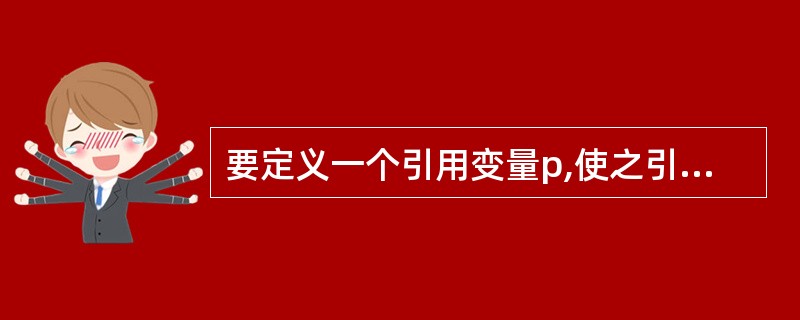 要定义一个引用变量p,使之引用类MyClass的一个对象,正确的定义语句是()