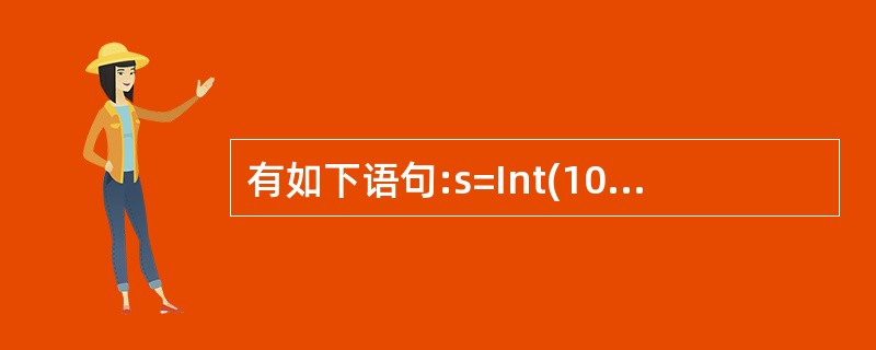 有如下语句:s=Int(100*RnD)执行完毕后,s的值是______。