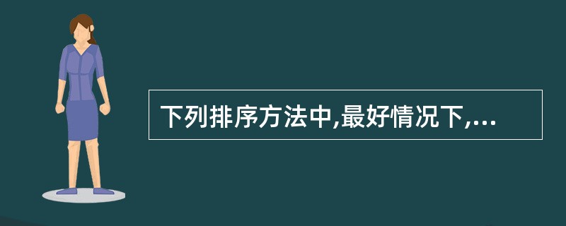 下列排序方法中,最好情况下,时间复杂度为O(n)的算法是______。