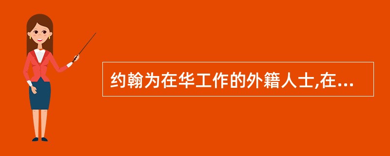 约翰为在华工作的外籍人士,在中国境内无住所,其所在国与中国签订了税收协定,约翰已