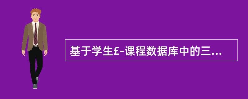 基于学生£­课程数据库中的三个基本表:学生信息表:s(sno, sname, s