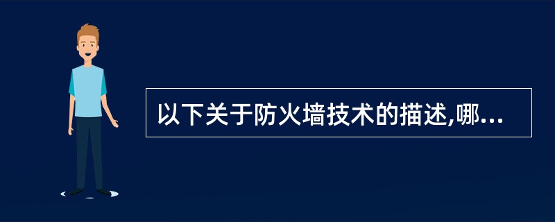 以下关于防火墙技术的描述,哪个是错误的?______。