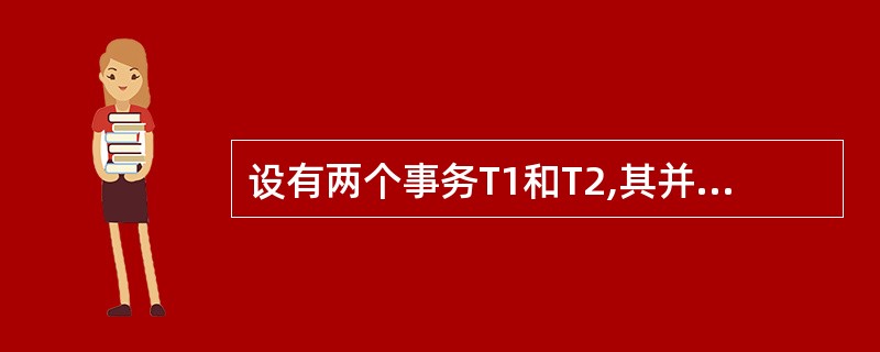 设有两个事务T1和T2,其并发操作如下表所示,则下列说法中正确的是