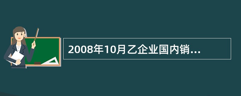 2008年10月乙企业国内销售环节应纳增值税( )万元。