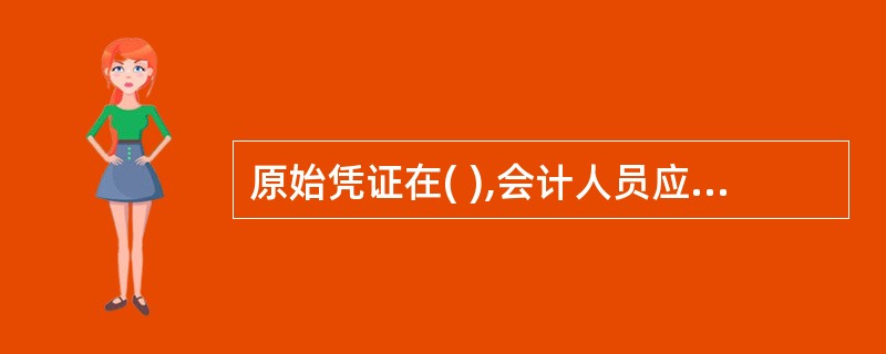 原始凭证在( ),会计人员应当不予受理,并上报领导。