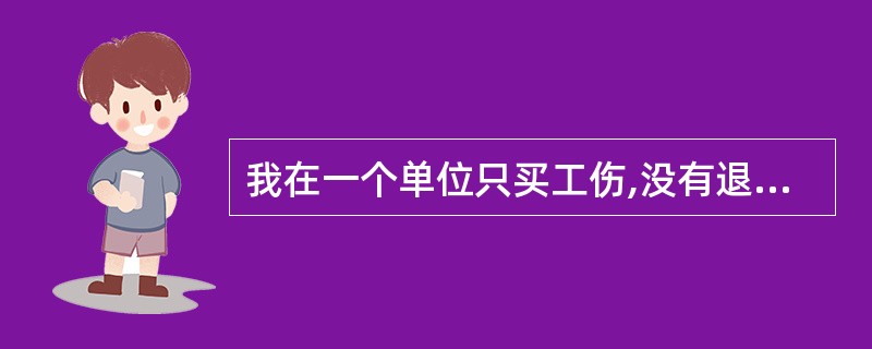 我在一个单位只买工伤,没有退,我又在另一个单位买社保,行不?