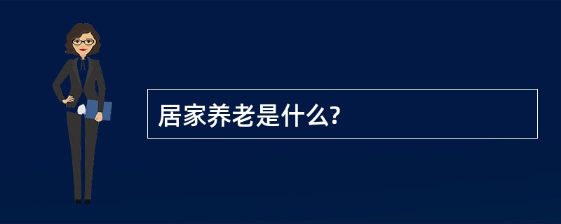 居家养老是什么?