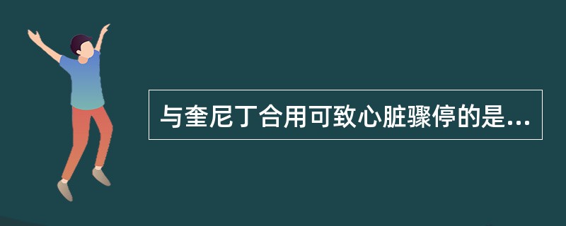 与奎尼丁合用可致心脏骤停的是 ( )。