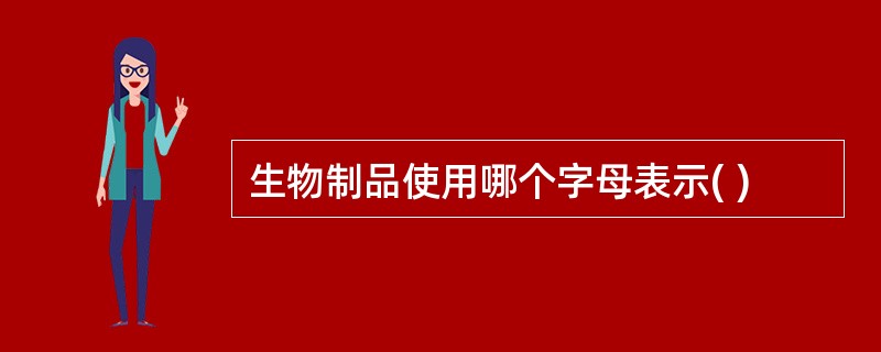 生物制品使用哪个字母表示( )