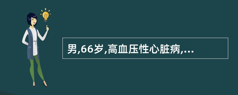 男,66岁,高血压性心脏病,心功能不全,心电图示Ⅱ度房室传导阻滞,两肺底闻及湿罗