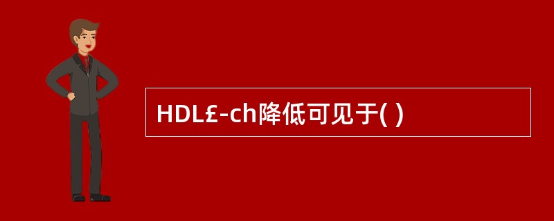 HDL£­ch降低可见于( )