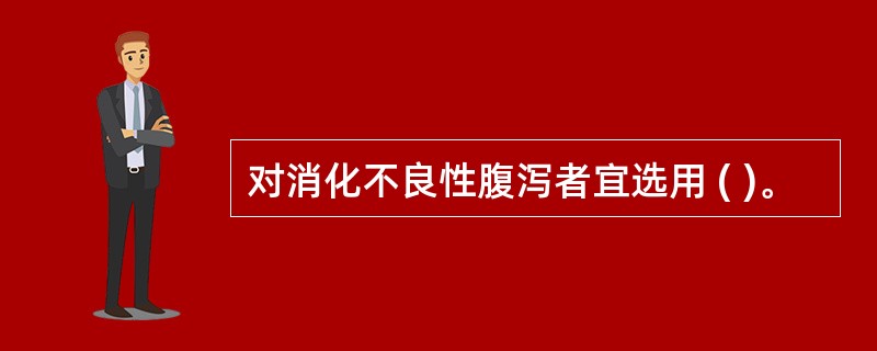 对消化不良性腹泻者宜选用 ( )。