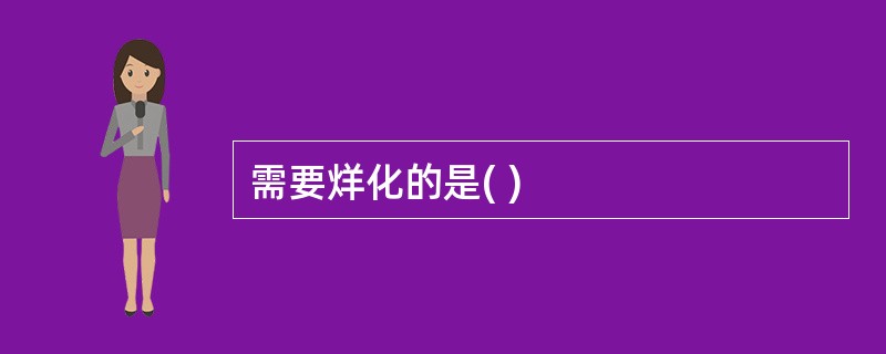 需要烊化的是( )