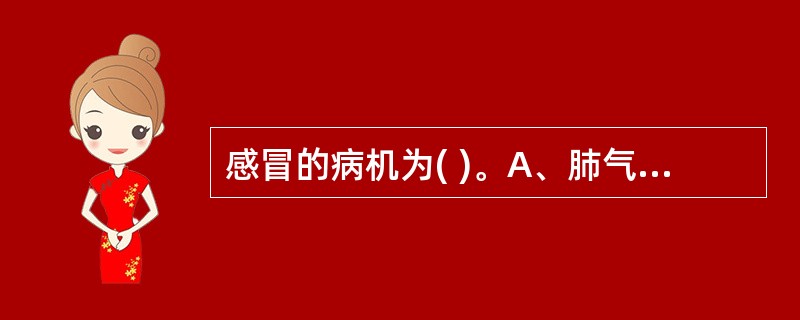 感冒的病机为( )。A、肺气不清,失于宣肃B、邪犯肺卫,卫表失和C、痰阻气道,肺