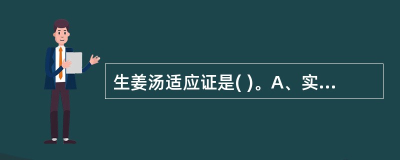 生姜汤适应证是( )。A、实热证B、表热证C、胃阴虚D、胃热证E、表寒证