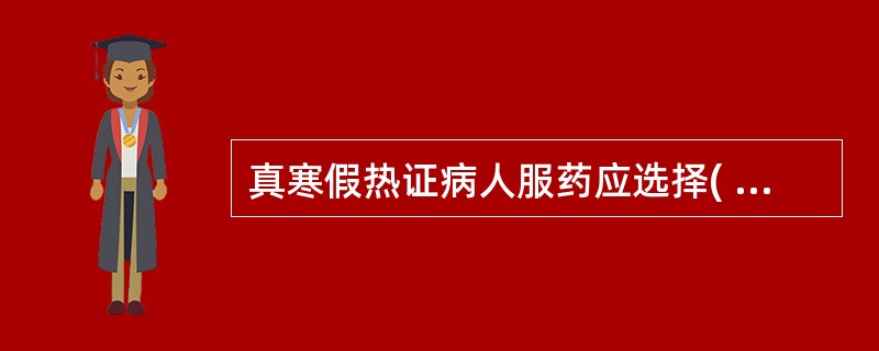 真寒假热证病人服药应选择( )。A、温服B、热服C、热药冷服D、寒药热服E、随意