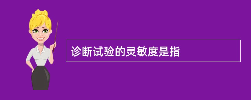 诊断试验的灵敏度是指