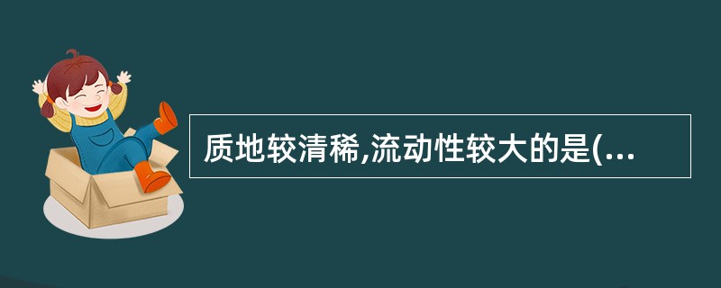 质地较清稀,流动性较大的是( )A、液B、精C、津D、痰E、湿