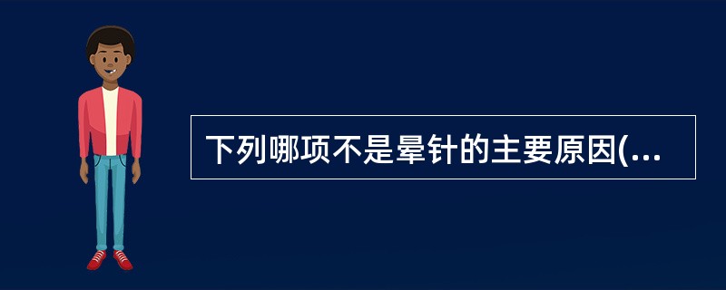 下列哪项不是晕针的主要原因( )A、精神紧张B、体虚疲劳C、体位不当D、针法过重