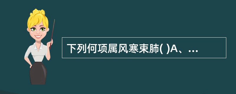 下列何项属风寒束肺( )A、咳嗽痰多质黏色白易咳B、咳嗽痰稀色白C、咳喘痰液黏稠