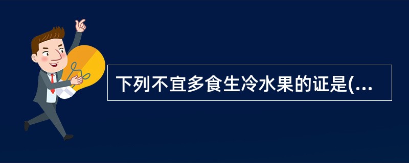 下列不宜多食生冷水果的证是( )。A、痰热证B、燥痰证C、寒痰证D、热邪犯肺证E