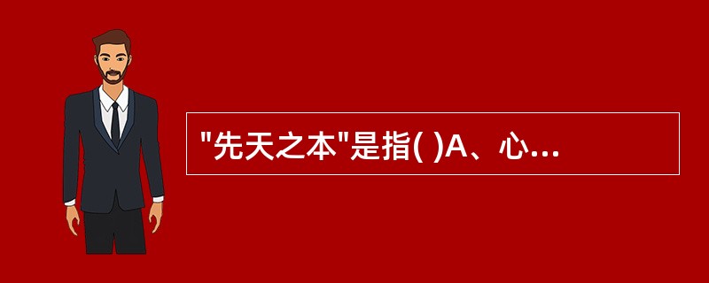 "先天之本"是指( )A、心B、肺C、脾D、肝E、肾