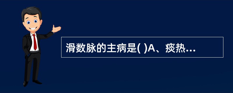 滑数脉的主病是( )A、痰热B、表热C、虚热D、肝火E、风痰