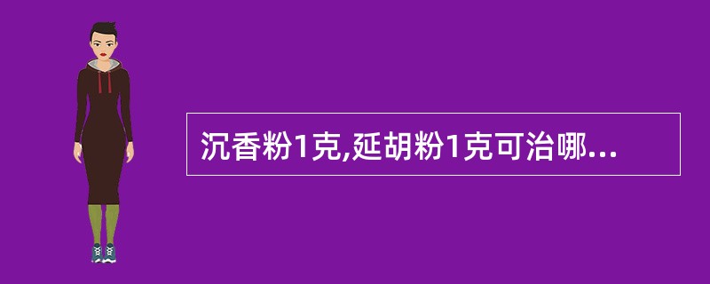 沉香粉1克,延胡粉1克可治哪一型胃痛?( )A、寒邪客胃B、饮食停滞C、肝气犯胃