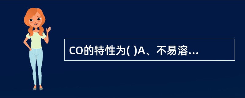 CO的特性为( )A、不易溶于水B、对呼吸道无刺激C、无色、无臭、无味D、性质不