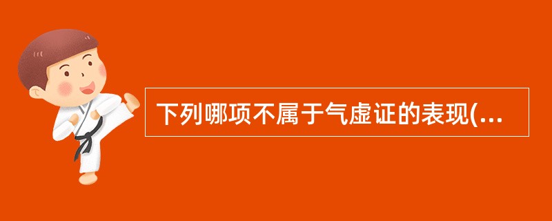 下列哪项不属于气虚证的表现( )A、脉虚无力B、畏寒肢冷C、少气懒言D、神疲乏力