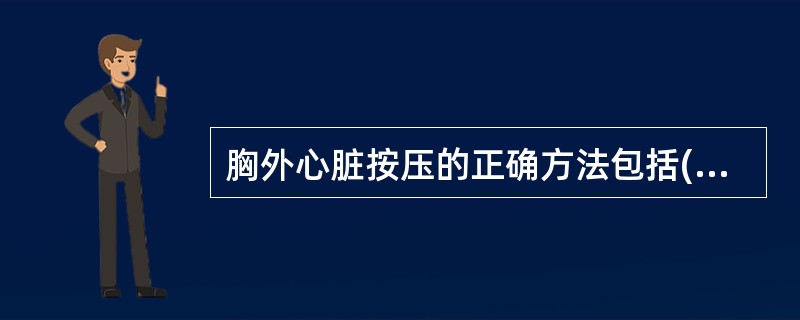 胸外心脏按压的正确方法包括( )A、复苏者站在病人左侧B、双手叠加,掌根部放在胸