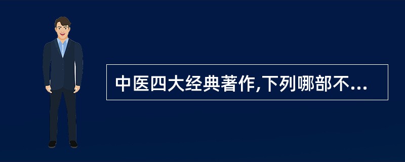 中医四大经典著作,下列哪部不是( )A、《神农本草经》B、《伤寒杂病论》C、《难