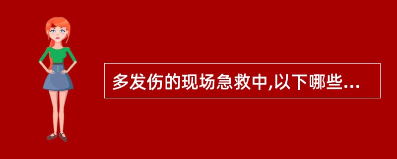 多发伤的现场急救中,以下哪些措施是正确的 ( )A、开放性气胸者应立即封闭伤口B