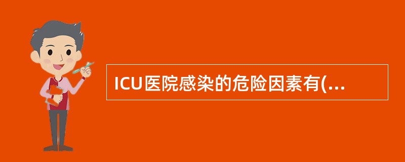 ICU医院感染的危险因素有( )A、机体免疫力低下B、介入性诊疗操作C、抗菌药物