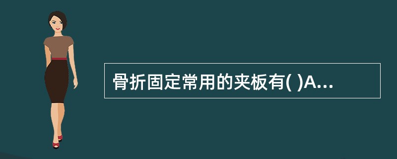 骨折固定常用的夹板有( )A、木制夹板B、钢制夹板C、充气式夹板D、可塑性夹板E