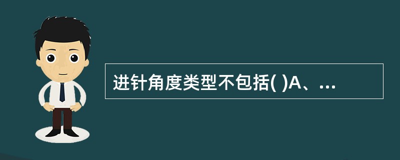 进针角度类型不包括( )A、直刺B、斜刺C、挑刺D、平刺E、沿皮刺