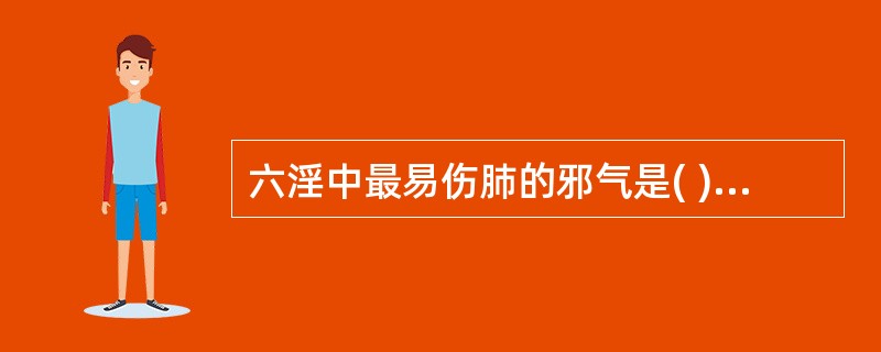 六淫中最易伤肺的邪气是( )A、火邪B、风邪C、燥邪D、暑邪E、寒邪