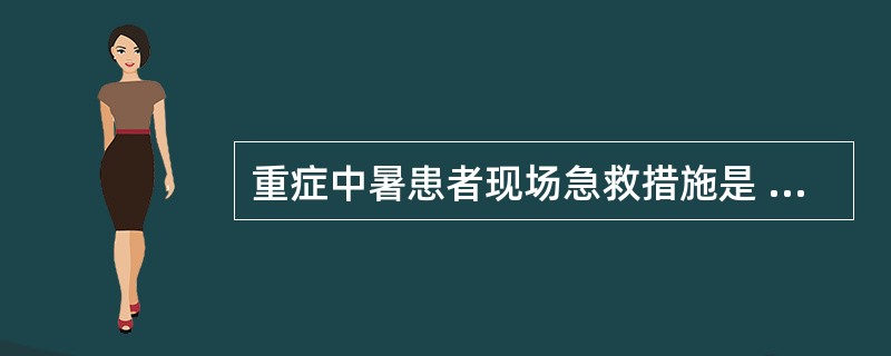 重症中暑患者现场急救措施是 ( )A、物理降温B、药物降温C、纠正休克D、纠正水