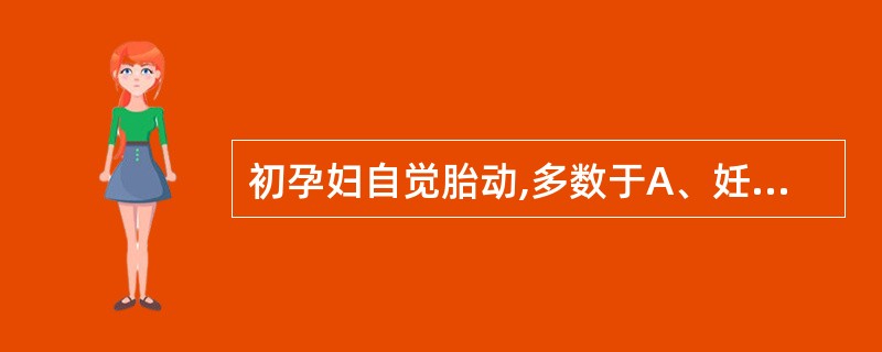 初孕妇自觉胎动,多数于A、妊娠14周B、妊娠17周C、妊娠20周D、妊娠23周E